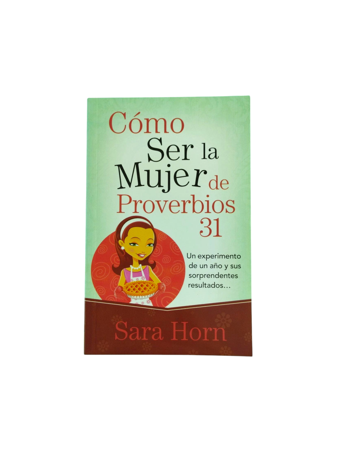 Como ser la mujer de proverbios 31 by Sara Horn