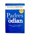 Padres que Odian. Supere su doloroso legado y recupere su vida by Susan Forward