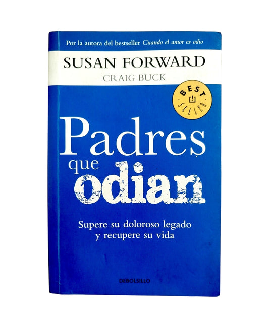 Padres que Odian. Supere su doloroso legado y recupere su vida by Susan Forward