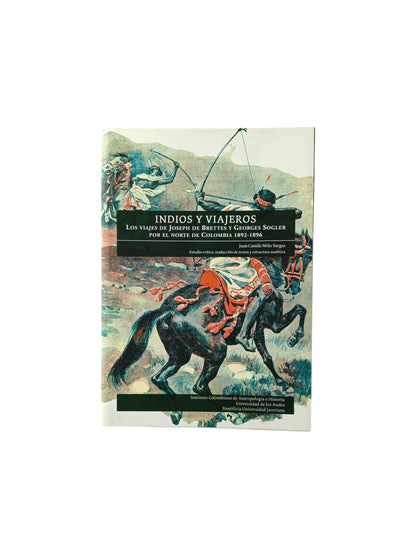 Indios y viajeros Los viajes de Joseph de Brettes y Georges Sogler por el norte de Colombia 1892-1896