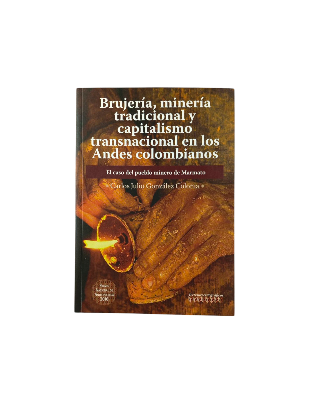 Brujería, minería tradicional y capitalismo transnacional en los Andes colombiano by Carlos Julio González Colonia