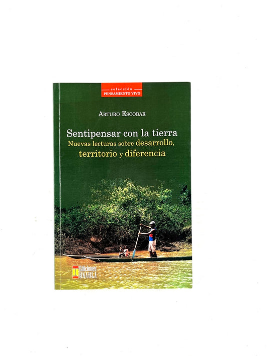 Sentipensar con la tierra nuevas lecturas sobre desarrollo, territorio y diferencia.