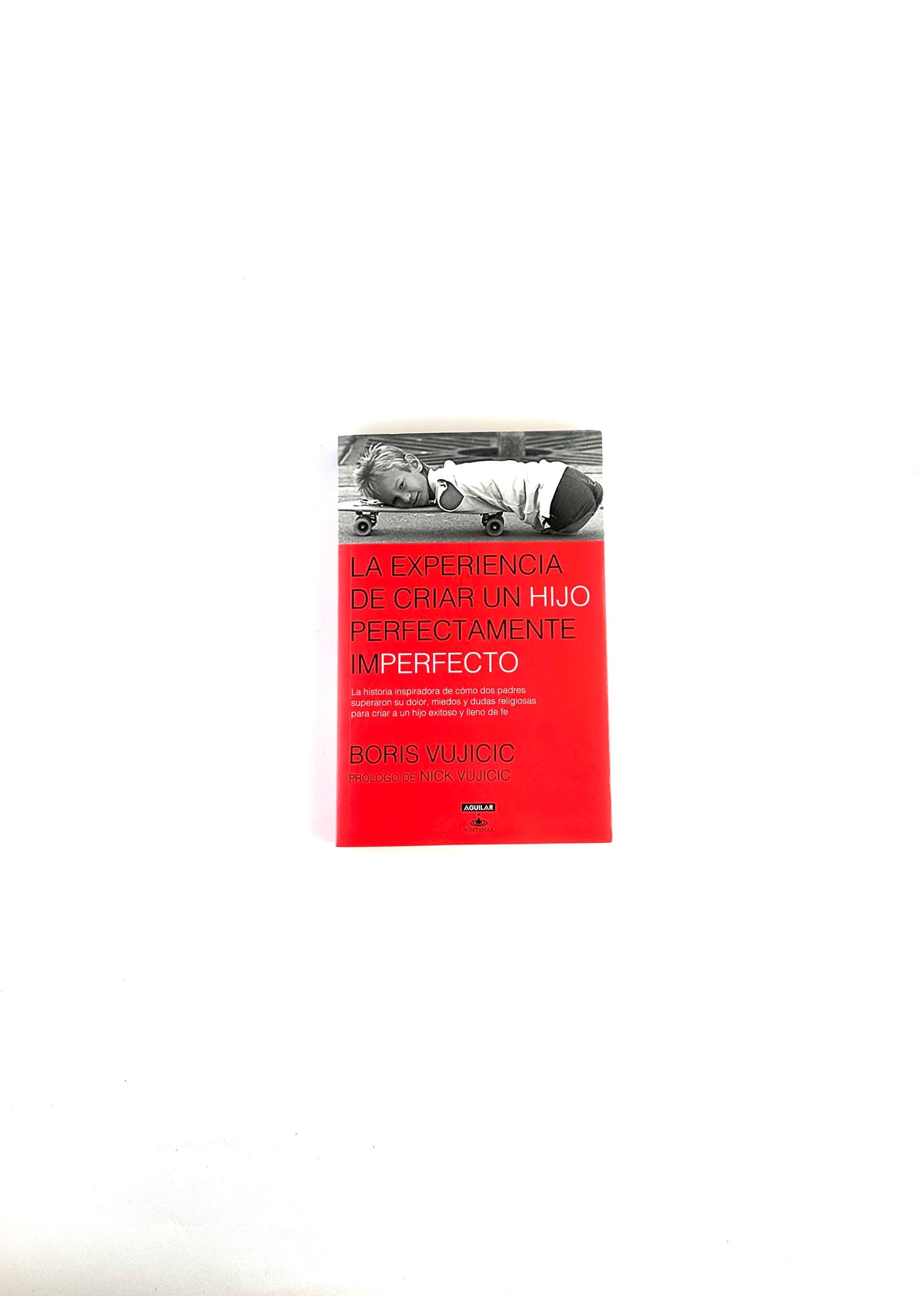 La experiencia de criar un hijo perfectamente imperfecto by Boris vujicic