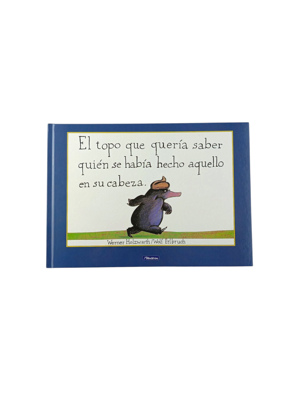 El topo que quería saber quién se había hecho aquello en su cabeza by Werner Holzwarth Y Wolf Erlbruch