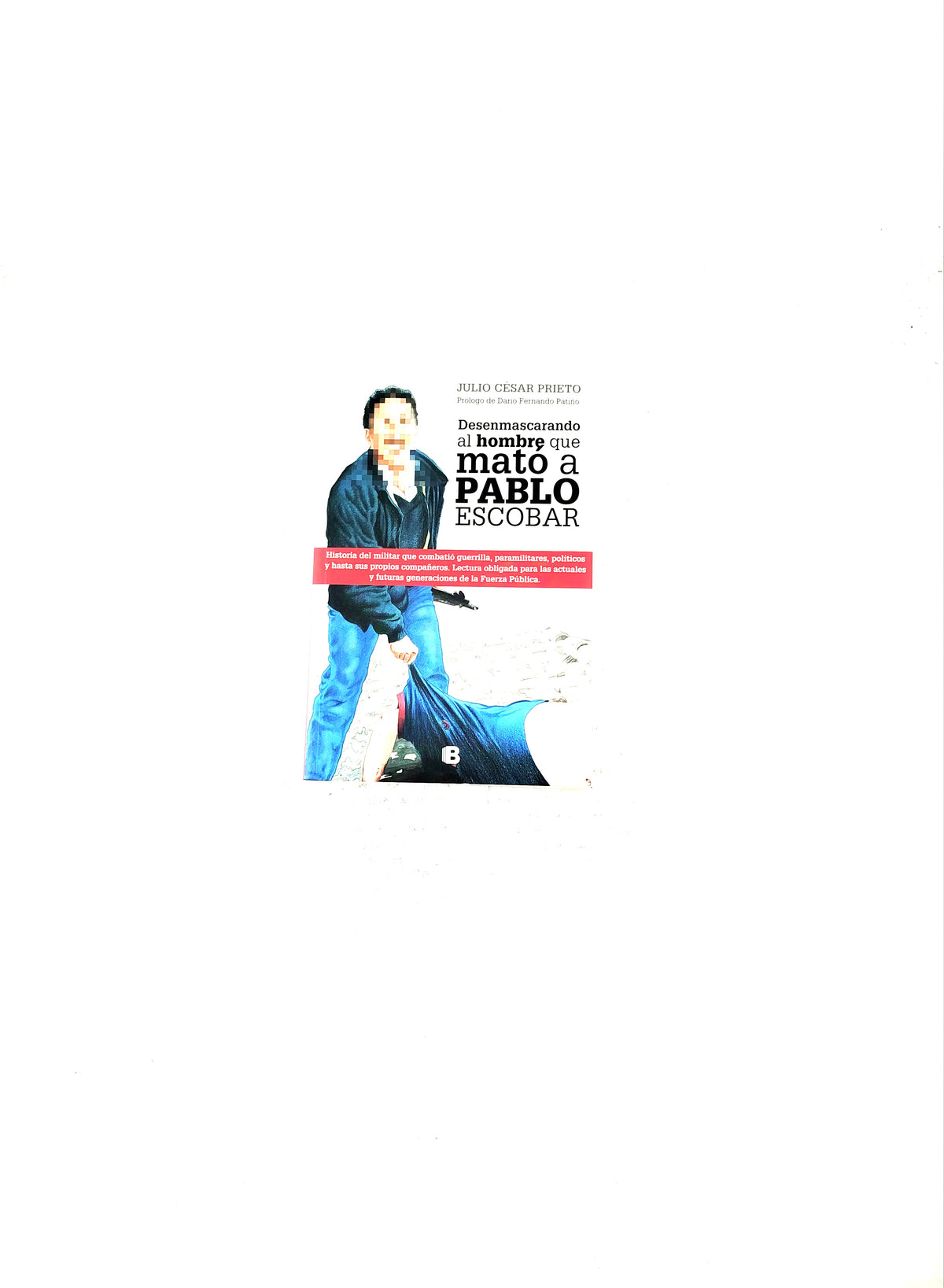 Desenmascarando al hombre que mató a Pablo Escobar by Julio César Prieto