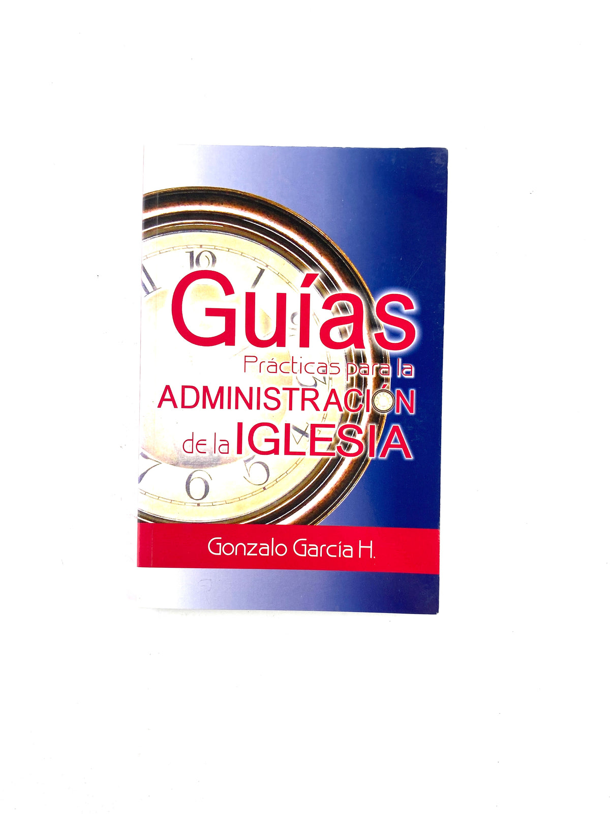 Guías prácticas para la administración de la iglesia by Gonzalo Garcia H