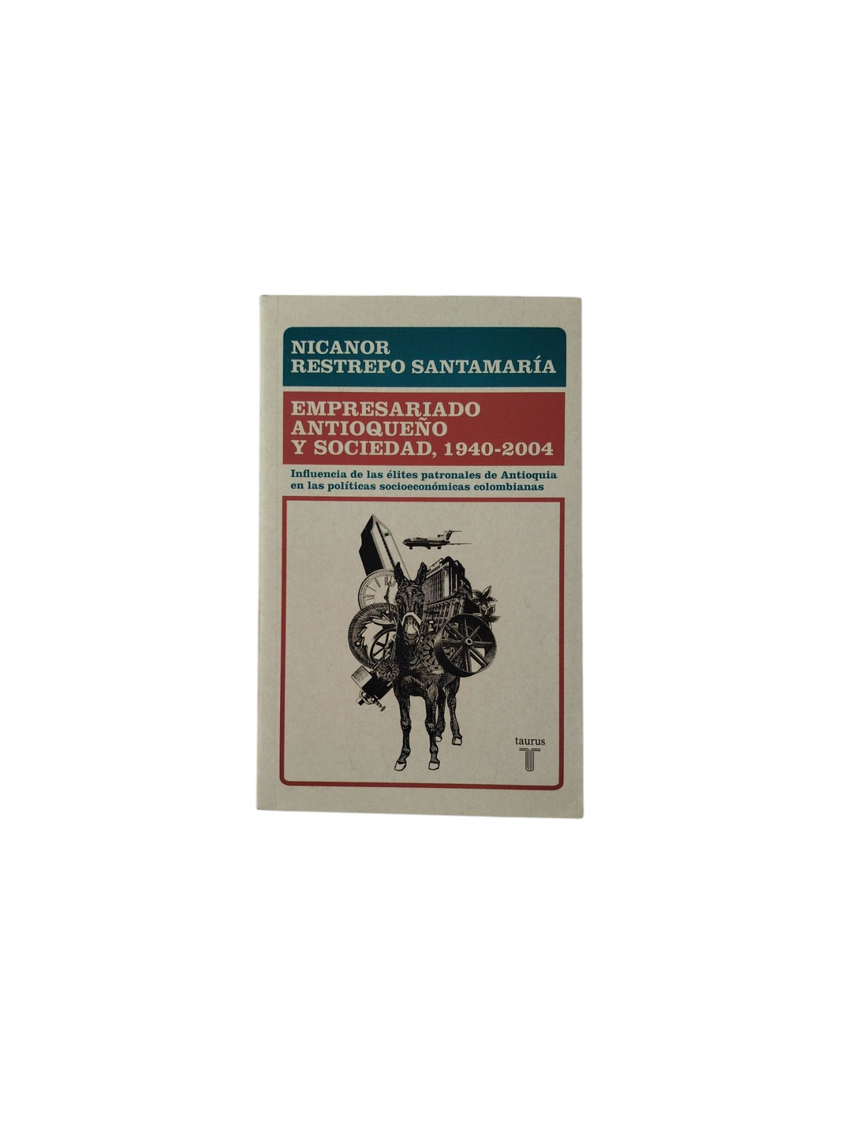 Empresariado Antioqueño y Sociedad, 1940-2004 by Nicanor Restrepo Santamaría
