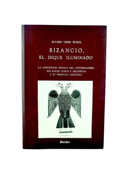 Bizancio El Dique Iluminado. La Concepcion Mistica Del Universalismo by Alvaro Uribe Rueda