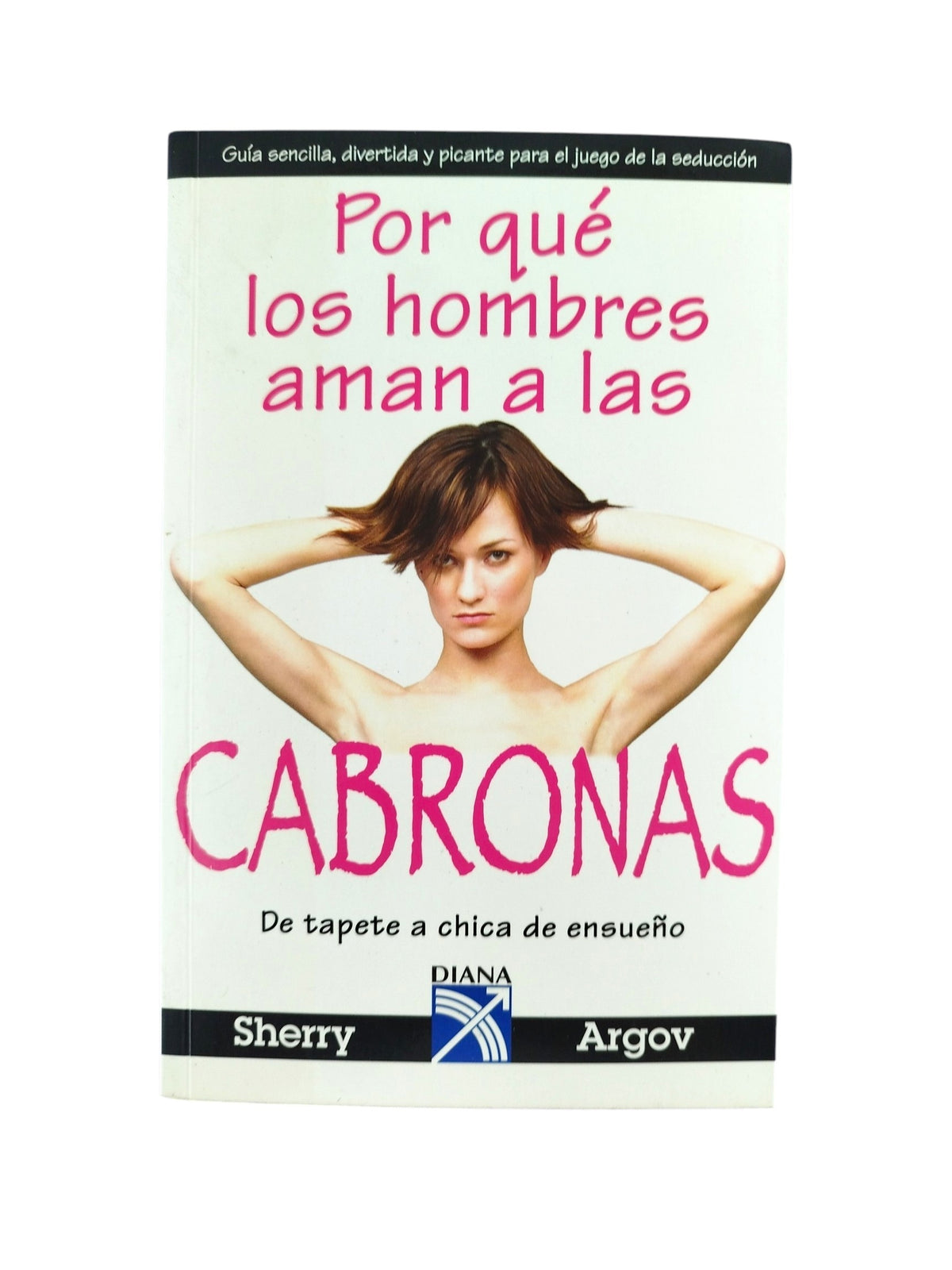 Por Que Los Hombres Aman A Las Cabronas by Sherry Argov