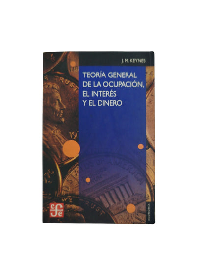 Teoría general de la ocupación, el interés y el dinero by J M Keynes