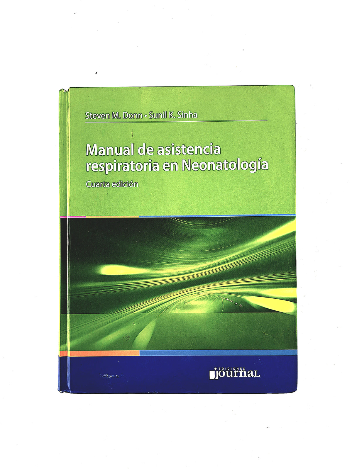 Manual de asistencia respiratoria en Neonatología cuarta edición by Steven M.Donn Sunil K. Sinha