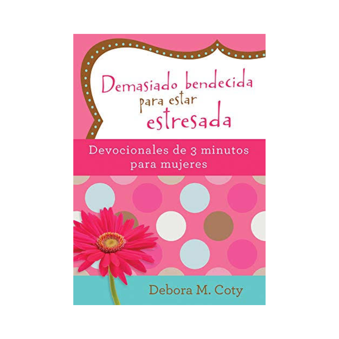 Demasiado bendecida para estar estresada devocionales de 3 minutos para mujeres by debora m. coty