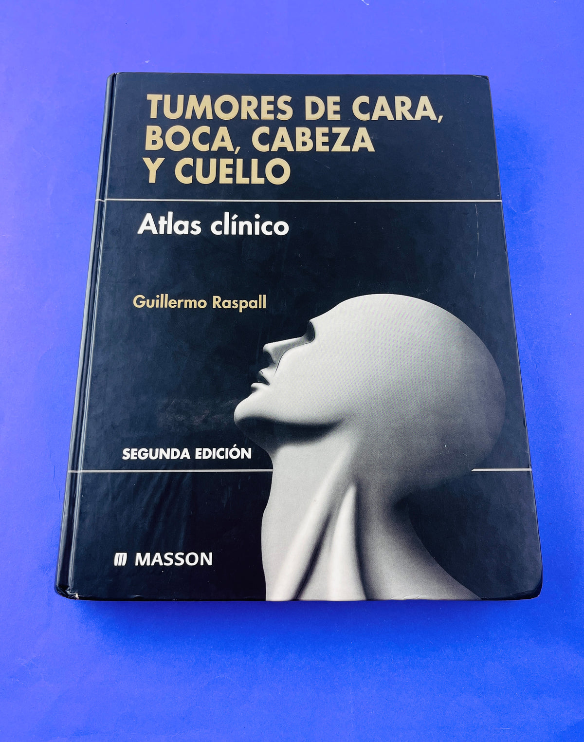 Tumores de cara, boca, cabeza y cuello atlas clínico segunda edición by Guillermo Raspall