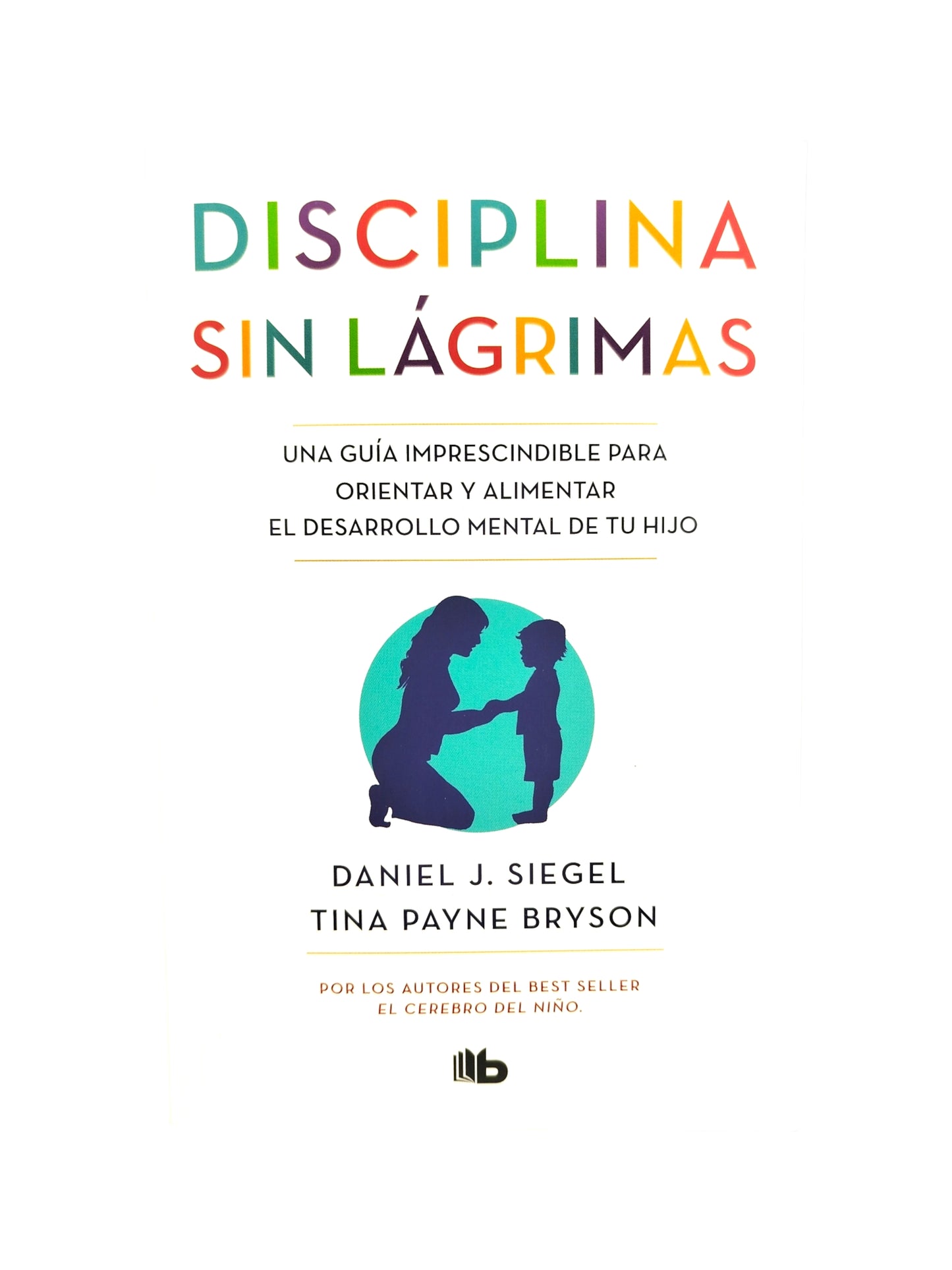 Disciplina sin lágrimas by Daniel J. Siegel, Tina Payne Bryson