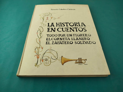 La Historia en cuentos Todo por un florero. El corneta llanero. El zapatero soldado