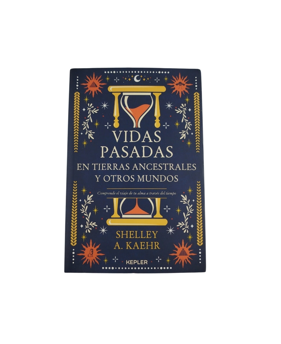 Vidas pasadas en tierras ancestrales y otros mundos Comprende el viaje de tu alma a través del tiempo by Shelley A Kaehr