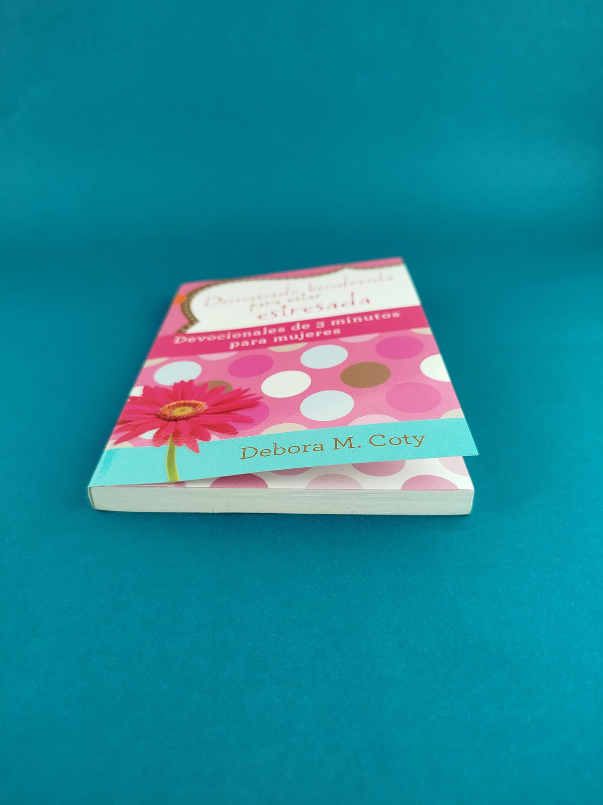 Demasiado bendecida para estar estresada devocionales de 3 minutos para mujeres by Debora m. Coty