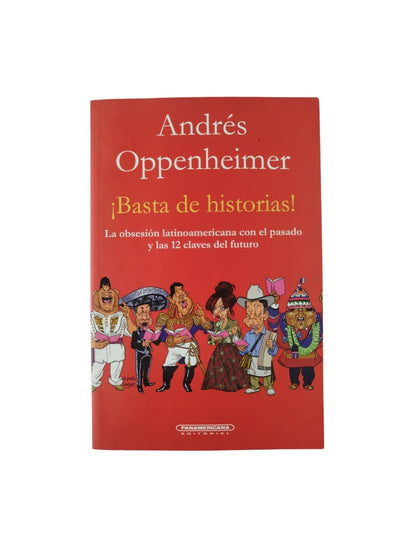 ¡Basta de historias! La obsesión latinoamericana con el pasado y las 12 claves del futuro by andrés oppenheimer