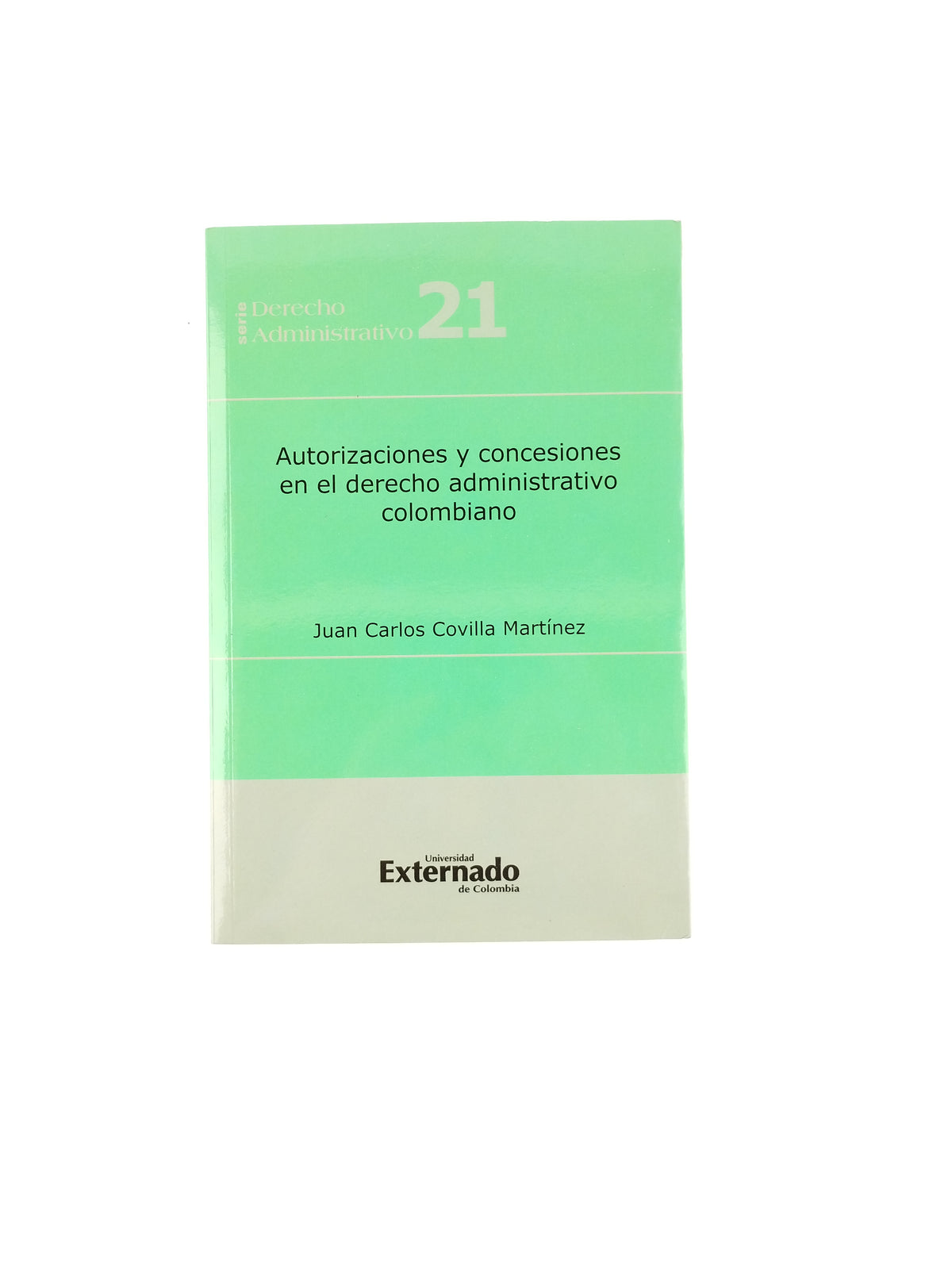 Autorizaciones Y Concesiones En El Derecho Administrativo Colombiano by Juan Carlos Covilla Martinez